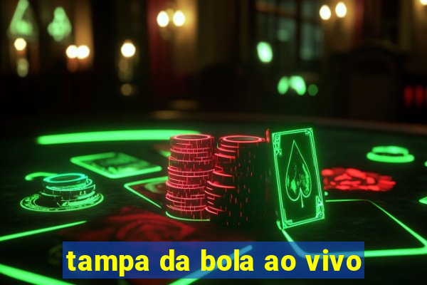 tampa da bola ao vivo